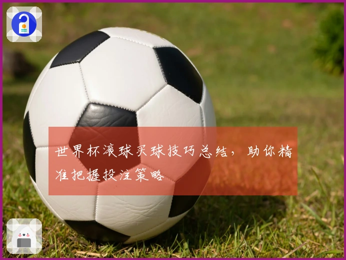 世界杯滚球买球技巧总结，助你精准把握投注策略