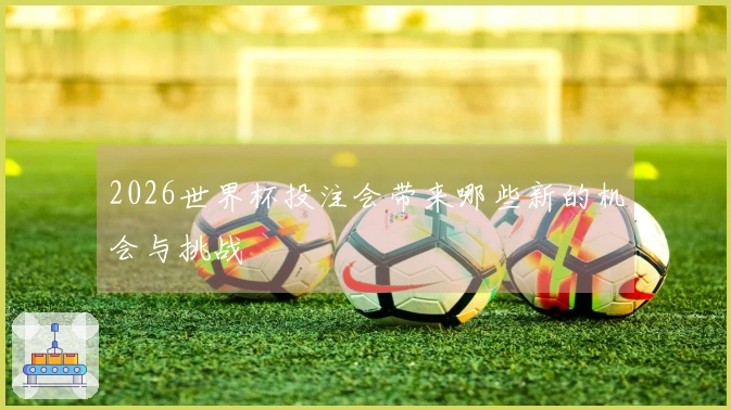 2026世界杯投注会带来哪些新的机会与挑战