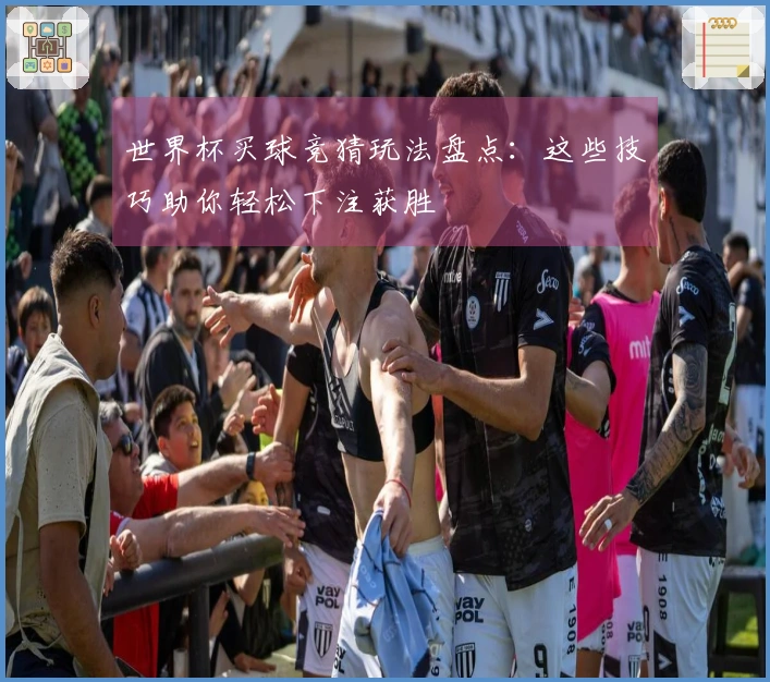 世界杯买球竞猜玩法盘点：这些技巧助你轻松下注获胜